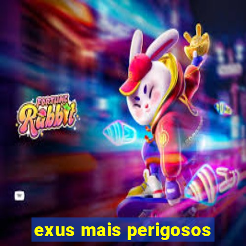 exus mais perigosos