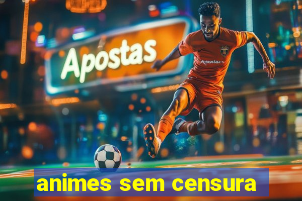 animes sem censura