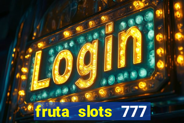 fruta slots 777 mega jackpot paga mesmo