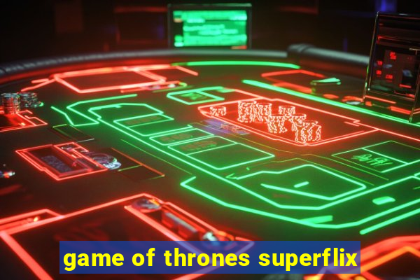 game of thrones superflix