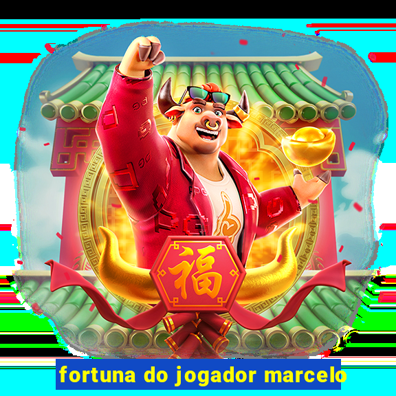 fortuna do jogador marcelo