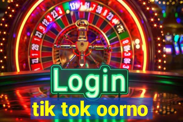 tik tok oorno