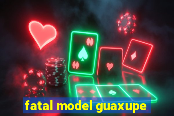 fatal model guaxupe