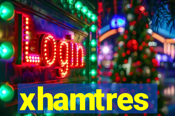 xhamtres